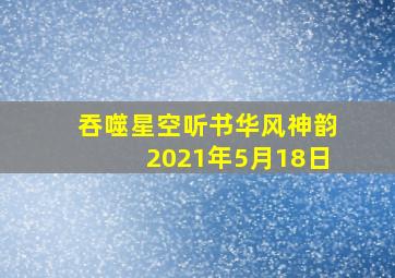 吞噬星空听书华风神韵2021年5月18日