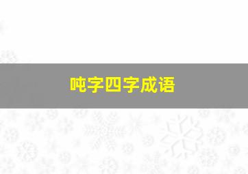 吨字四字成语