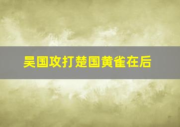 吴国攻打楚国黄雀在后