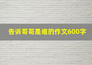 告诉哥哥是谁的作文600字