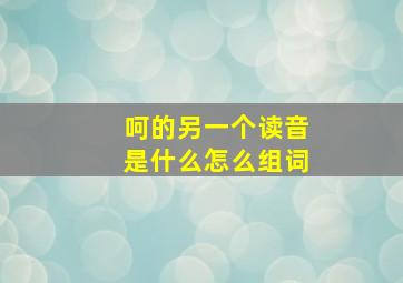 呵的另一个读音是什么怎么组词