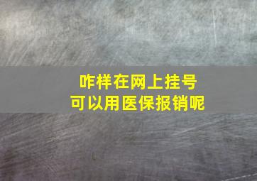 咋样在网上挂号可以用医保报销呢