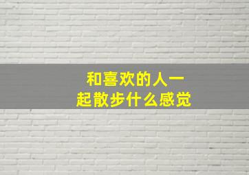 和喜欢的人一起散步什么感觉