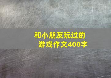 和小朋友玩过的游戏作文400字