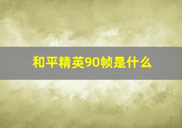 和平精英90帧是什么