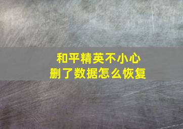 和平精英不小心删了数据怎么恢复