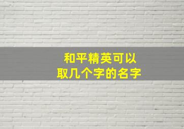 和平精英可以取几个字的名字