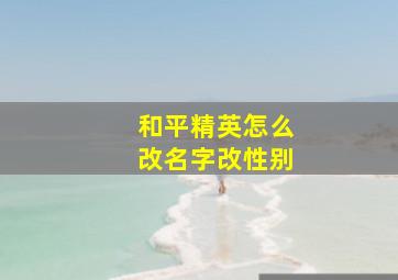 和平精英怎么改名字改性别