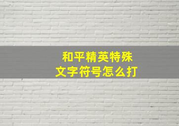 和平精英特殊文字符号怎么打