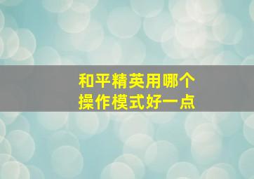 和平精英用哪个操作模式好一点