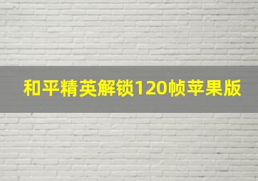 和平精英解锁120帧苹果版