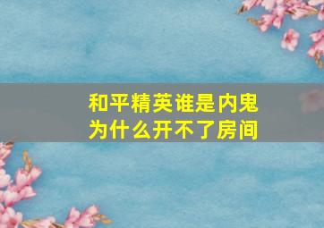 和平精英谁是内鬼为什么开不了房间