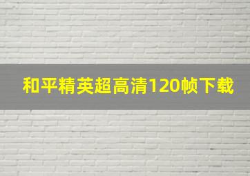 和平精英超高清120帧下载