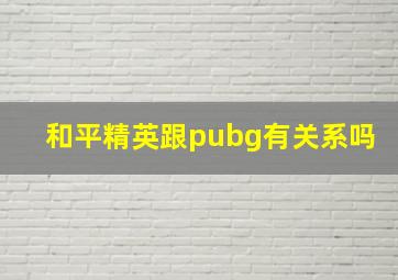 和平精英跟pubg有关系吗