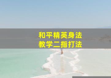 和平精英身法教学二指打法