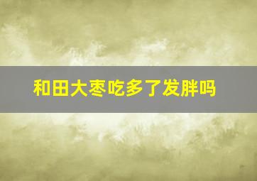 和田大枣吃多了发胖吗