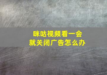 咪咕视频看一会就关闭广告怎么办