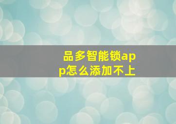 品多智能锁app怎么添加不上