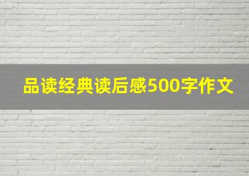 品读经典读后感500字作文