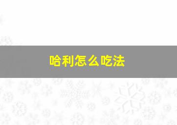 哈利怎么吃法