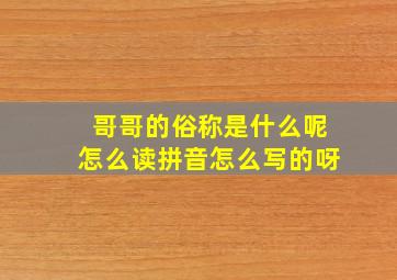 哥哥的俗称是什么呢怎么读拼音怎么写的呀