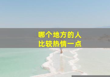 哪个地方的人比较热情一点