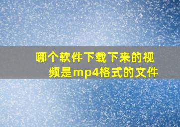 哪个软件下载下来的视频是mp4格式的文件