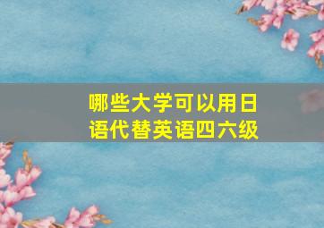 哪些大学可以用日语代替英语四六级