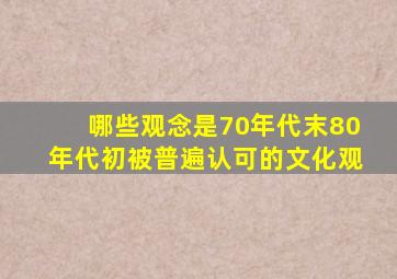 哪些观念是70年代末80年代初被普遍认可的文化观