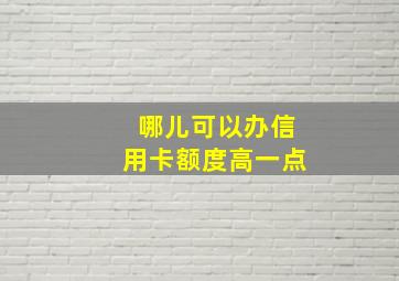 哪儿可以办信用卡额度高一点