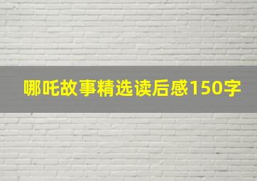 哪吒故事精选读后感150字