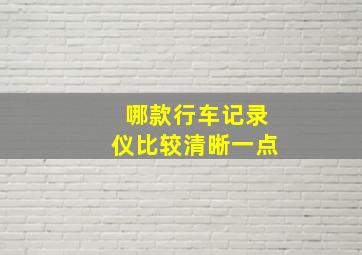 哪款行车记录仪比较清晰一点