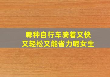 哪种自行车骑着又快又轻松又能省力呢女生