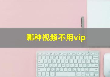 哪种视频不用vip