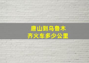 唐山到乌鲁木齐火车多少公里