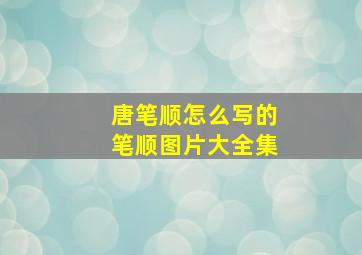 唐笔顺怎么写的笔顺图片大全集