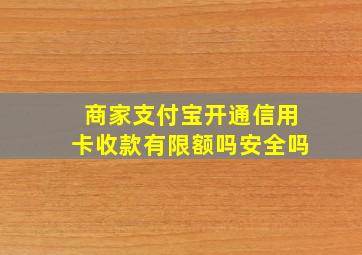 商家支付宝开通信用卡收款有限额吗安全吗