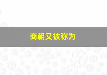 商朝又被称为