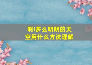 啊!多么明朗的天空用什么方法理解