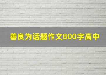 善良为话题作文800字高中