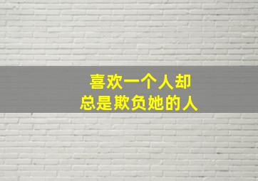 喜欢一个人却总是欺负她的人