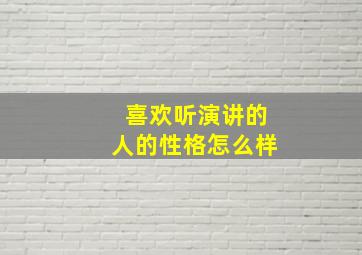 喜欢听演讲的人的性格怎么样