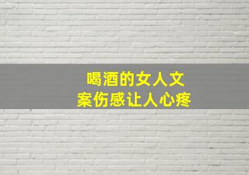 喝酒的女人文案伤感让人心疼