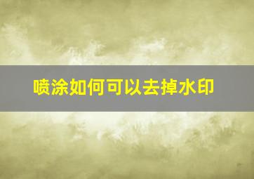 喷涂如何可以去掉水印