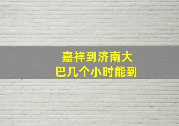 嘉祥到济南大巴几个小时能到