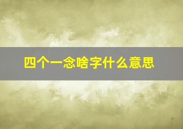 四个一念啥字什么意思