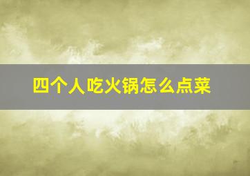 四个人吃火锅怎么点菜