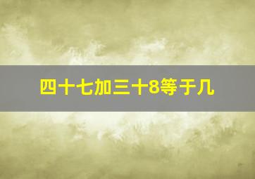 四十七加三十8等于几