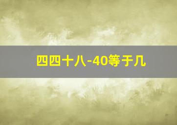 四四十八-40等于几