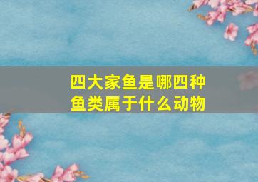 四大家鱼是哪四种鱼类属于什么动物